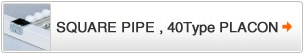 Square Pipe、40Type Placon